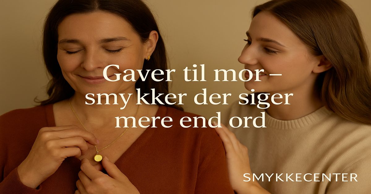 Gaver til mor – smykker der siger mere end ord