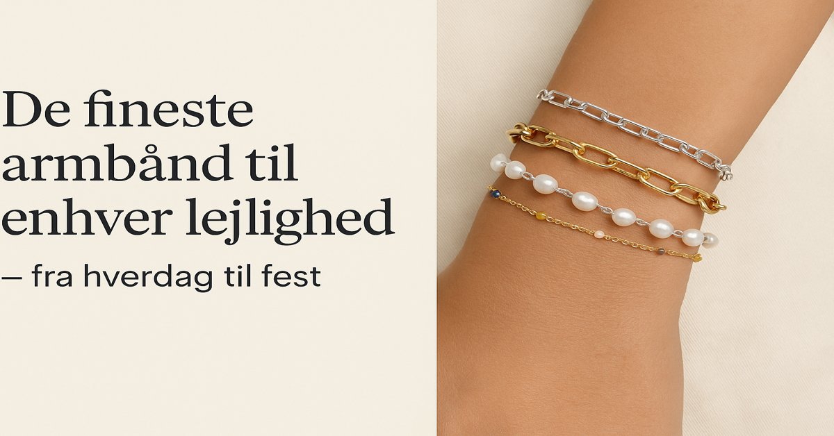 De fineste armbånd til enhver lejlighed – fra hverdag til fest